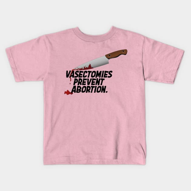 Vasectomies Prevent Abortion | Abortion Rights | Feminist | My Body My Choice Kids T-Shirt by Toxic Self Care